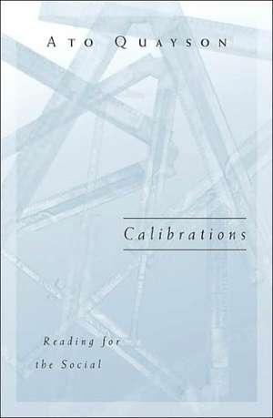 Calibrations: Reading For The Social de Ato Quayson