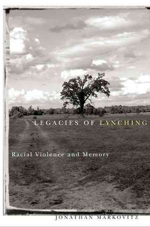 Legacies Of Lynching: Racial Violence And Memory de Jonathan Markovitz