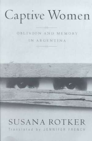 Captive Women: Oblivion And Memory In Argentina de Susana Rotker