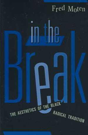 In The Break: The Aesthetics Of The Black Radical Tradition de Fred Moten