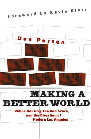 Making a Better World: Public Housing, the Red Scare, and the Direction of Modern Los Angeles de Don Parson