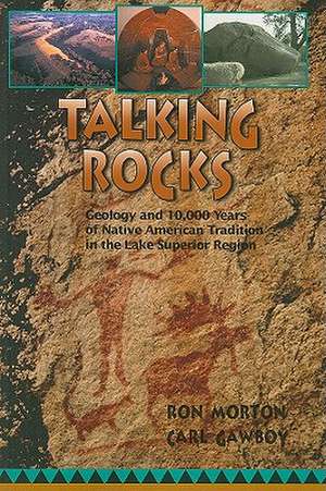 Talking Rocks: Geology and 10,000 Years of Native American Tradition in the Lake Superior Region de Ron Morton