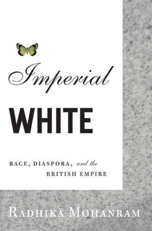 Imperial White: Race, Diaspora, and the British Empire de Radhika Mohanram