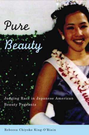 Pure Beauty: Judging Race in Japanese American Beauty Pageants de Rebecca Chiyoko King-O’Riain