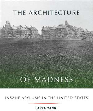 The Architecture of Madness: Insane Asylums in the United States de Carla Yanni