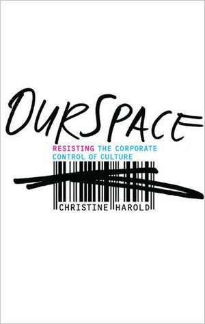 OurSpace: Resisting the Corporate Control of Culture de Christine Harold