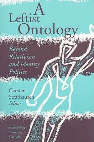 A Leftist Ontology: Beyond Relativism and Identity Politics de Carsten Strathausen