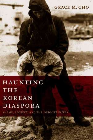 Haunting the Korean Diaspora: Shame, Secrecy, and the Forgotten War de Grace M. Cho