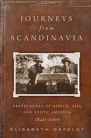 Journeys from Scandinavia: Travelogues of Africa, Asia, and South America, 1840—2000 de Elisabeth Oxfeldt