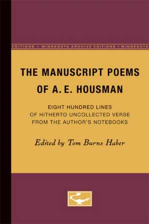 The Manuscript Poems of A.E. Housman: Eight Hundred Lines of Hitherto Uncollected Verse from the Author’s Notebooks de Tom Burns Haber