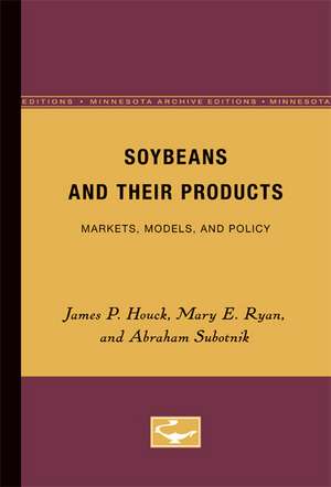 Soybeans and Their Products: Markets, Models, and Policy de James P. Houck