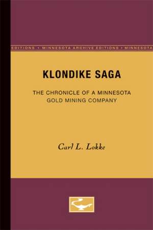 Klondike Saga: The Chronicle of a Minnesota Gold Mining Company de Carl L. Lokke