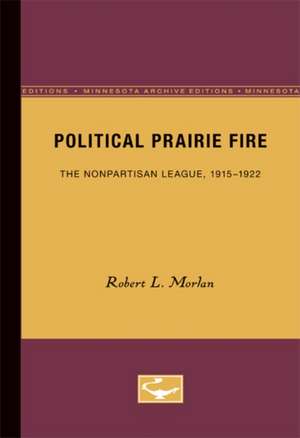 Political Prairie Fire: The Nonpartisan League, 1915-1922 de Robert L. Morlan