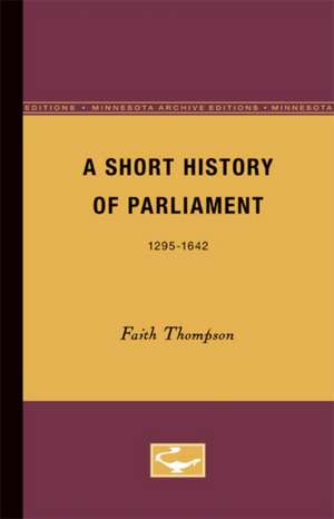 A Short History of Parliament: 1295-1642 de Faith Thompson