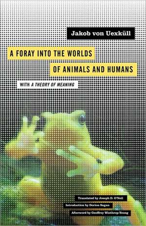 A Foray into the Worlds of Animals and Humans: with A Theory of Meaning de Jakob von Uexküll