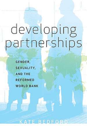 Developing Partnerships: Gender, Sexuality, and the Reformed World Bank de Kate Bedford