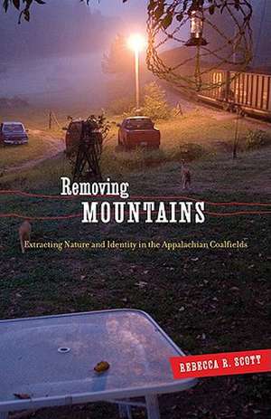 Removing Mountains: Extracting Nature and Identity in the Appalachian Coalfields de Rebecca R. Scott