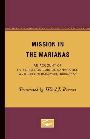 Mission in the Marianas: An Account of Father Diego Luis de Sanvitores and His Companions, 1669-1670 de Ward Barrett