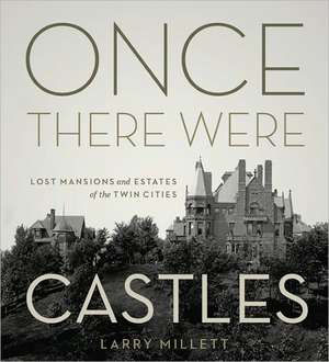 Once There Were Castles: Lost Mansions and Estates of the Twin Cities de Larry Millett