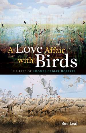 A Love Affair with Birds: The Life of Thomas Sadler Roberts de Sue Leaf