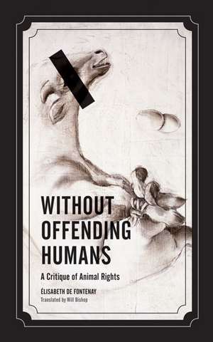 Without Offending Humans: A Critique of Animal Rights de Élisabeth de Fontenay