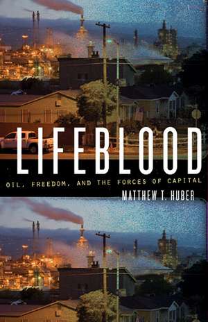 Lifeblood: Oil, Freedom, and the Forces of Capital de Matthew T. Huber