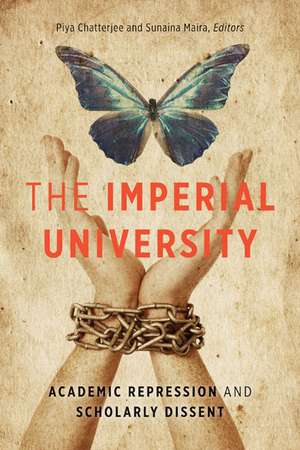 The Imperial University: Academic Repression and Scholarly Dissent de Piya Chatterjee