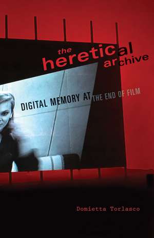 The Heretical Archive: Digital Memory at the End of Film de Domietta Torlasco