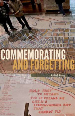 Commemorating and Forgetting: Challenges for the New South Africa de Martin J. Murray