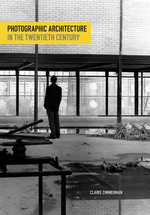 Photographic Architecture in the Twentieth Century de Claire Zimmerman