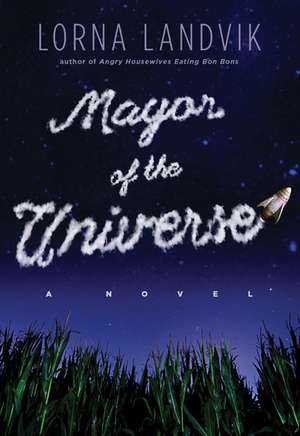 Mayor of the Universe: A Novel de Lorna Landvik