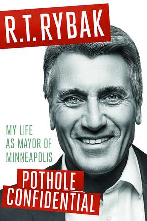 Pothole Confidential: My Life as Mayor of Minneapolis de R.T. Rybak