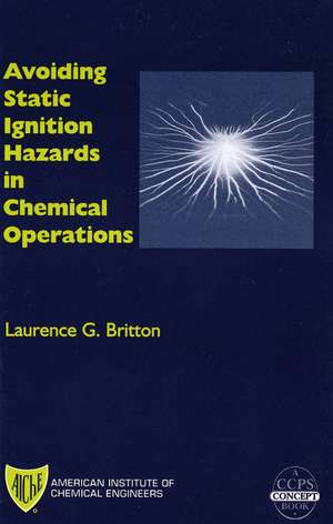 Avoiding Static Ignition Hazards in Chemical Operations – A CCPS Concept Book de LA Britton