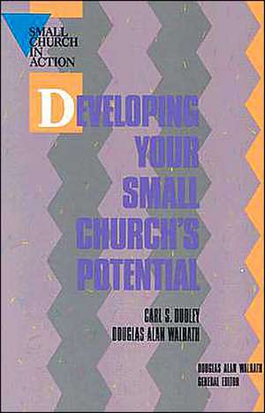 Developing Your Small Church's Potential de Carl S. Dudley