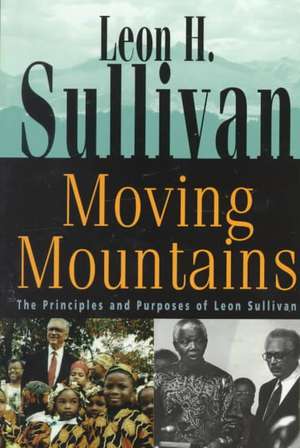 Moving Mountains: The Principles and Purposes of Leon Sullivan de Leon H. Sullivan