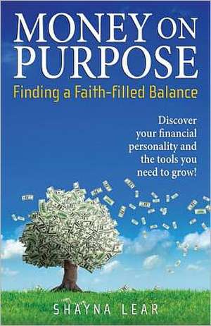 Money on Purpose: Finding a Faith-Filled Balance de Shayna Lear