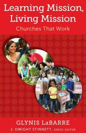 Learning Mission, Living Mission: Churches That Work de Glynis LaBarre