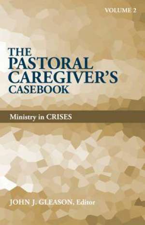 The Pastoral Caregiver's Casebook, Volume 2: Ministry in Crises de John J. Gleason