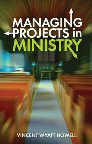 Managing Projects in Ministry de Vincent W. Howell