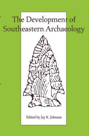 The Development of Southeastern Archaeology de Jay K. Johnson