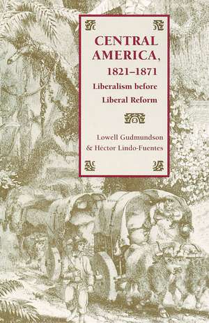 Central America, 1821-1871: Liberalism before Liberal Reform de Dr. Lowell Gudmundson