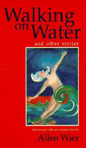 Walking on Water and Other Stories de Mr. Allen Wier