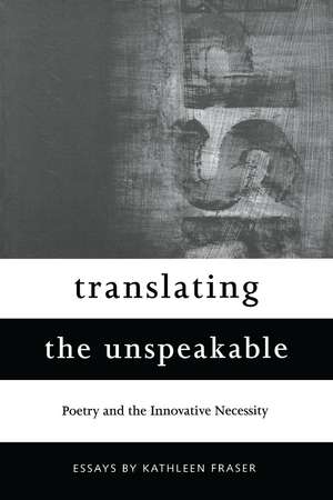 Translating the Unspeakable: Poetry and the Innovative Necessity de Kathleen Fraser