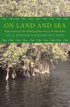 On Land and Sea: Native American Uses of Biological Resources in the West Indies de Dr. Lee A. Newsom