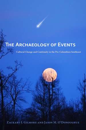 The Archaeology of Events: Cultural Change and Continuity in the Pre-Columbian Southeast de Zackary I. Gilmore