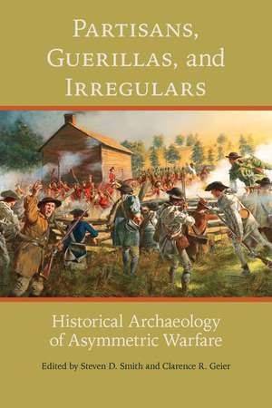 Partisans, Guerillas, and Irregulars: Historical Archaeology of Asymmetric Warfare de Steven D. Smith