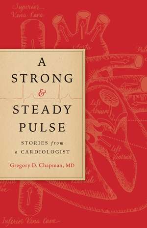 A Strong and Steady Pulse: Stories from a Cardiologist de Gregory D Chapman