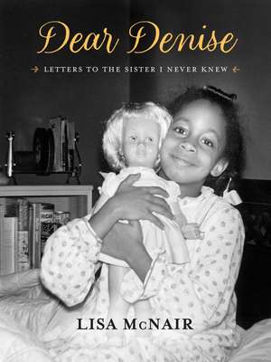 Dear Denise: Letters to the Sister I Never Knew de Lisa McNair