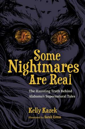 Some Nightmares Are Real: The Haunting Truth Behind Alabama’s Supernatural Tales de Kelly Kazek