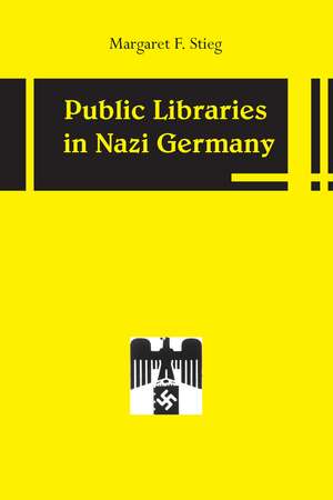 Public Libraries in Nazi Germany de Margaret F. Stieg